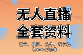 抖音快手无人直播半无人直播全套资料（视频+话术+逐字稿+素材+软件）