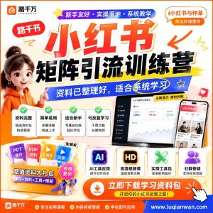 小红书矩阵引流训练营：从0到1搭建矩阵引流系统，精准获客不求人
