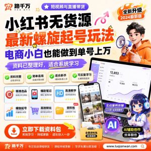 小红书无货源最新螺旋起号玩法：新手7天快速起号实操，突破单号万级销售额