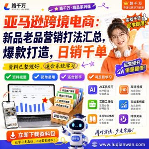 亚马逊跨境电商新品老品营销打法汇总爆款打造日销千课程资料：适合新手梳理思路的实操学习包