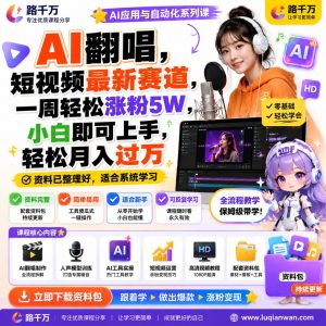 AI翻唱短视频最新赛道一周轻松涨粉5W小白即可上课程资料:适合新手梳理思路的实操学习包