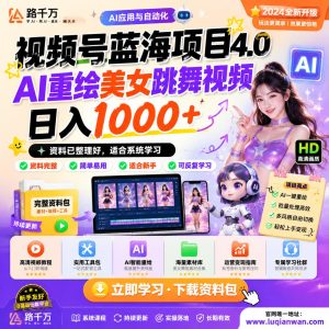 视频号蓝海项目4.0AI重绘美女跳舞视频日入10课程资料：适合新手梳理思路的实操学习包