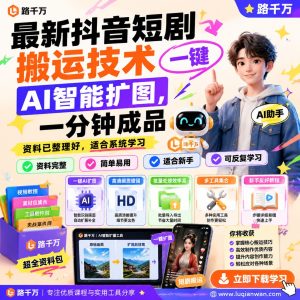 最新抖音短剧搬运技术一键AI智能扩图一分钟成品课程资料：适合新手梳理思路的实操学习包