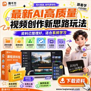 最新AI高质量视频创作新思路玩法课程资料:适合新手梳理思路的实操学习包