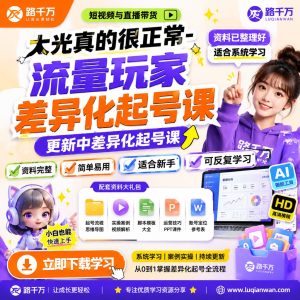 路千万短视频差异化起号课程:流量玩家更新学习指南