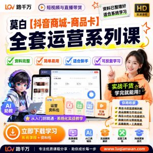 抖音商城商品卡运营课程:从基础搭建到日常优化的系统学习指南